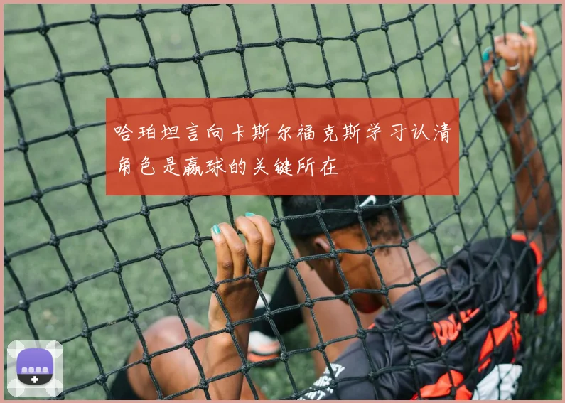 哈珀坦言向卡斯尔福克斯学习认清角色是赢球的关键所在