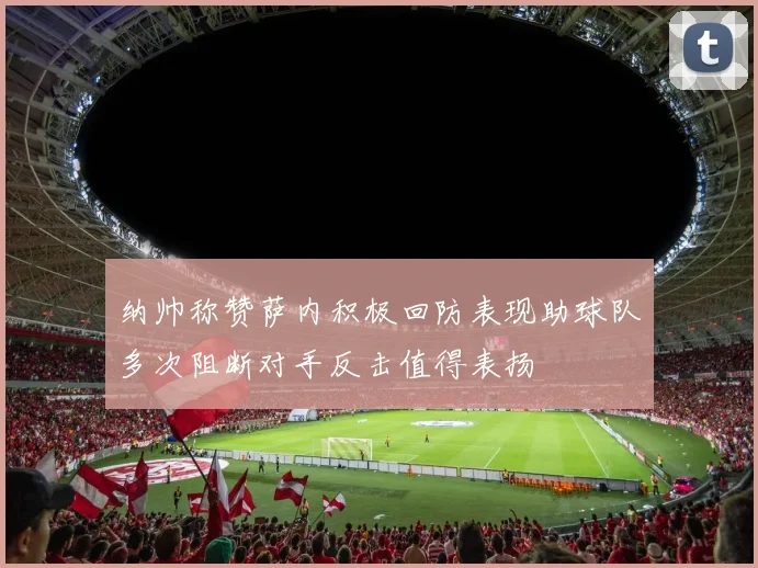 纳帅称赞萨内积极回防表现助球队多次阻断对手反击值得表扬